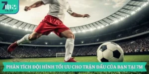 Phân Tích Đội Hình Tối Ưu Cho Trận Đấu Của Bạn Tại 7m