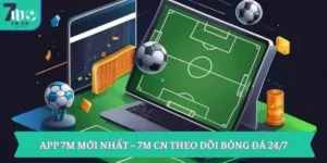 App 7M mới nhất – 7M CN theo dõi bóng đá 24/7